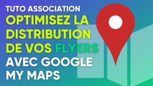VIDEO - Tuto association : améliorez la distribution de vos flyers grâce à Google My Maps !