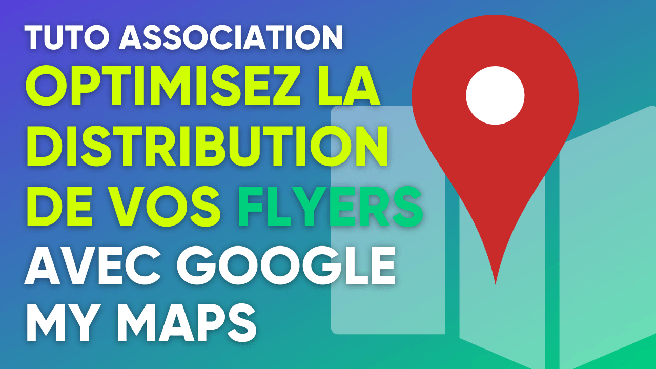 VIDEO - Tuto association : améliorez la distribution de vos flyers grâce à Google My Maps !